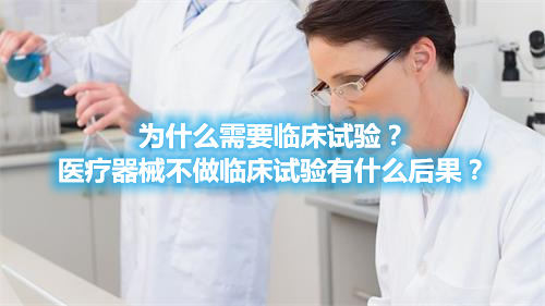 為什么需要臨床試驗(yàn)？醫(yī)療器械不做臨床試驗(yàn)有什么后果？(圖1)