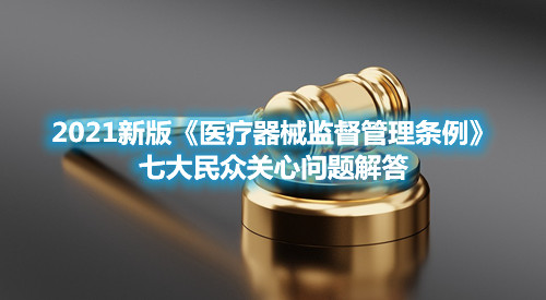 2021新版《醫(yī)療器械監(jiān)督管理?xiàng)l例》七大民眾關(guān)心問題解答(圖1) 2021新版《醫(yī)療器械監(jiān)督管理?xiàng)l例》七大民眾關(guān)心問題解答(圖1)
