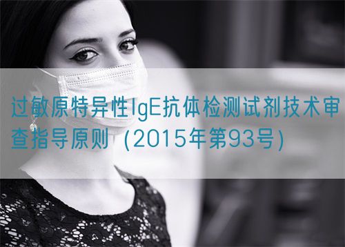 過敏原特異性IgE抗體檢測試劑技術(shù)審查指導(dǎo)原則（2015年第93號）(圖1)
