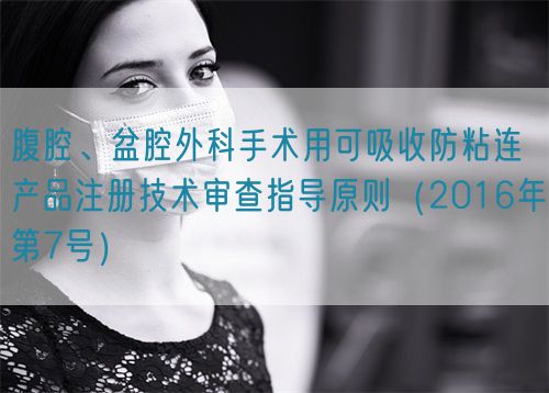 腹腔、盆腔外科手術(shù)用可吸收防粘連產(chǎn)品注冊(cè)技術(shù)審查指導(dǎo)原則（2016年第7號(hào)）(圖1)