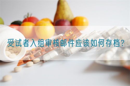 受試者入組審核郵件應(yīng)該如何存檔？(圖1)