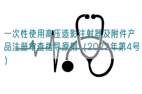 一次性使用高壓造影注射器及附件產(chǎn)品注冊審查指導(dǎo)原則(2022年第4號)(圖1) 一次性使用高壓造影注射器及附件產(chǎn)品注冊審查指導(dǎo)原則(2022年第4號)(圖1)