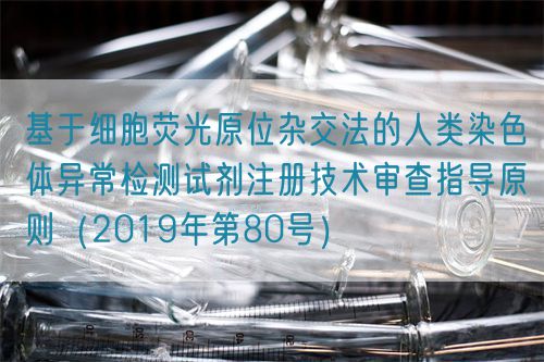 基于細(xì)胞熒光原位雜交法的人類染色體異常檢測試劑注冊技術(shù)審查指導(dǎo)原則(2019年第80號)(圖1) 基于細(xì)胞熒光原位雜交法的人類染色體異常檢測試劑注冊技術(shù)審查指導(dǎo)原則(2019年第80號)(圖1)