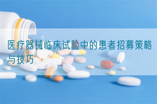 醫(yī)療器械臨床試驗(yàn)中的患者招募策略與技巧(圖1)
