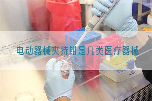 電動器械夾持鉗是幾類醫(yī)療器械(圖1)