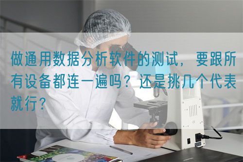 做通用數(shù)據(jù)分析軟件的測試，要跟所有設(shè)備都連一遍嗎？還是挑幾個(gè)代表就行？(圖1)